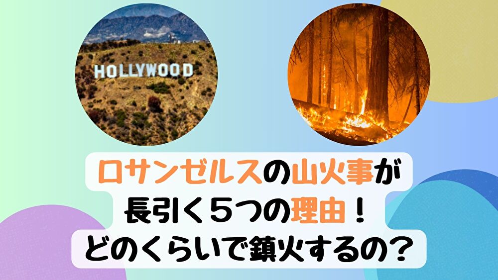 ロサンゼルスの山火事が長引く５つの理由！どのくらいで鎮火するの？