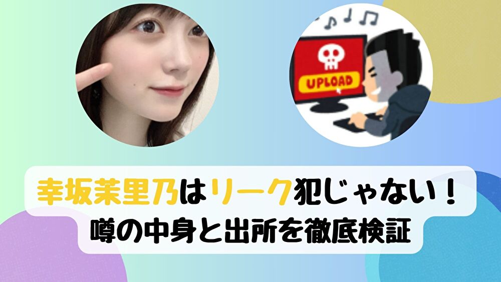 幸坂茉里乃はリーク犯じゃない！噂の中身と出所を徹底検証