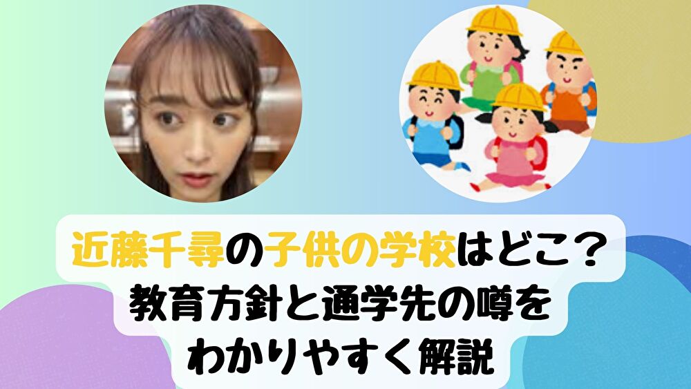 近藤千尋の子供の学校はどこ？教育方針と通学先の噂をわかりやすく解説