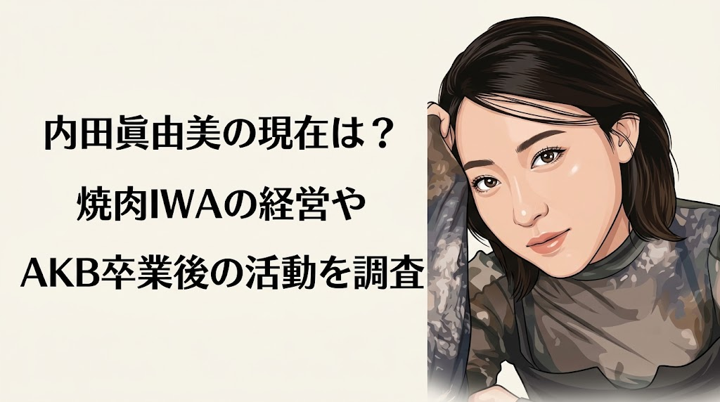 内田眞由美の現在は？焼肉IWAの経営やAKB卒業後の活動を調査
